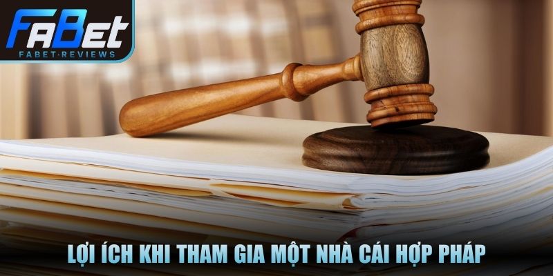 Lợi ích khi tham gia một nhà cái hợp pháp