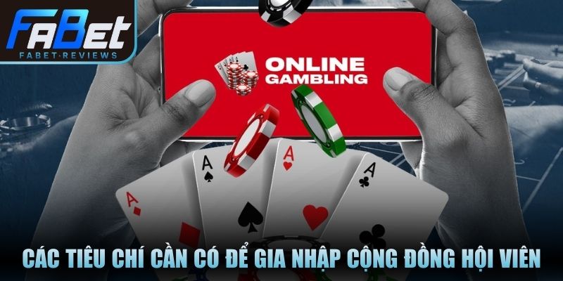 Các tiêu chí cần có để gia nhập cộng đồng hội viên