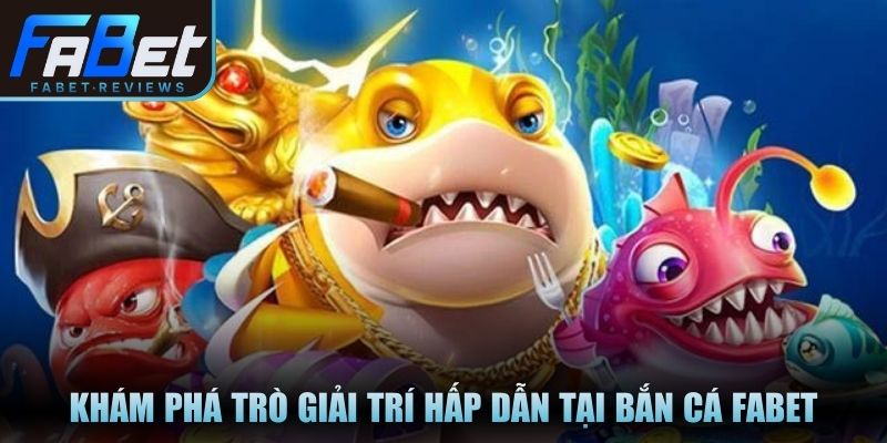 Khám phá trò giải trí hấp dẫn tại bắn cá Fabet