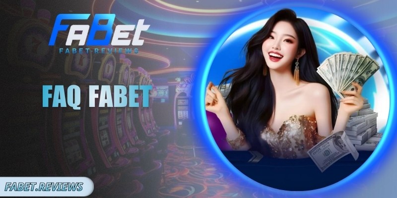 FAQ Fabet - Giải Đáp Nhanh Các Thắc Mắc Thường Gặp