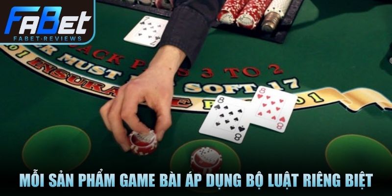 Mỗi sản phẩm game bài áp dụng bộ luật riêng biệt