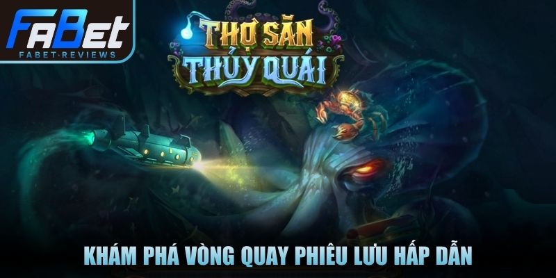 Khám phá vòng quay phiêu lưu hấp dẫn, nhiều thử thách bất ngờ