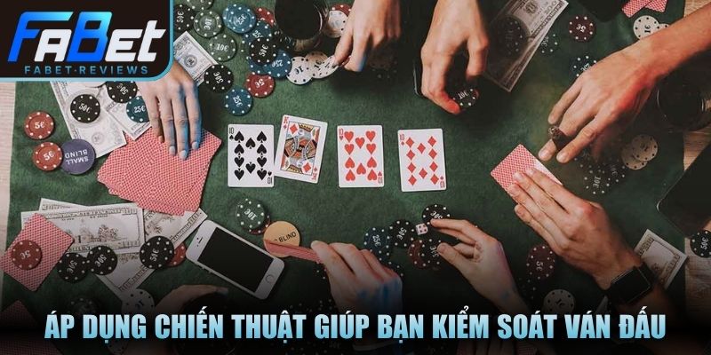 Áp dụng chiến thuật đúng lúc giúp bạn kiểm soát ván đấu