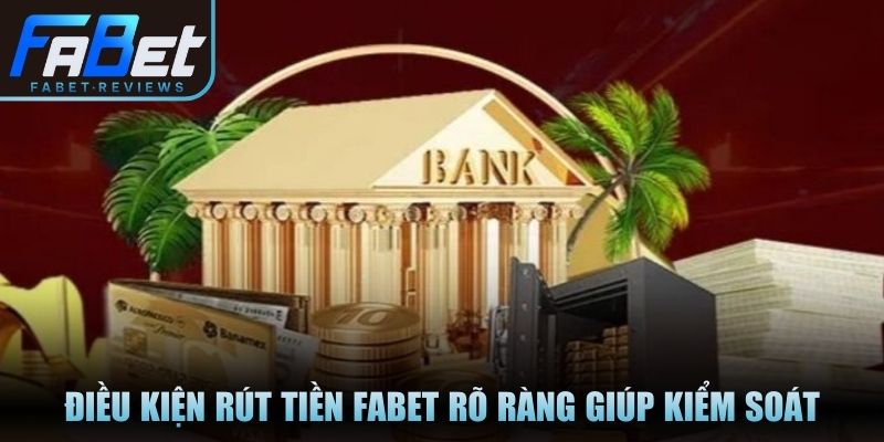 Điều kiện rút tiền Fabet rõ ràng giúp kiểm soát