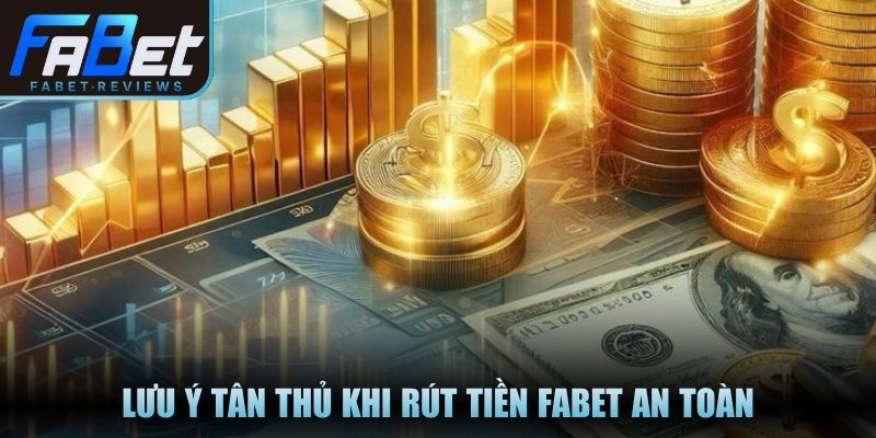 Lưu ý tân thủ khi rút tiền Fabet an toàn