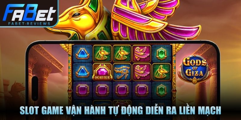 Slot game vận hành tự động diễn ra liền mạch
