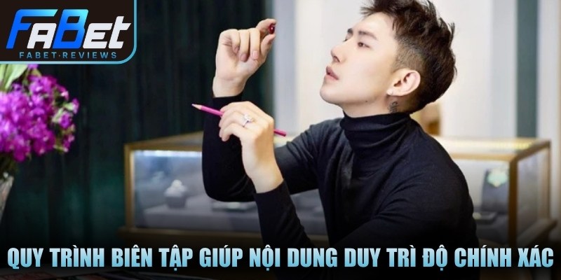 Quy trình biên tập giúp nội dung duy trì độ chính xác